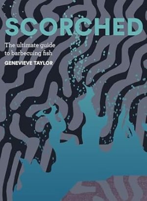 Scorched: The Ultimate Guide to Barbecuing Fish