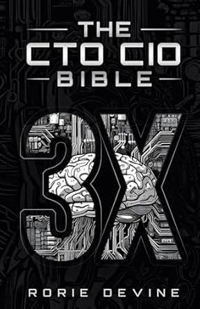The CTO | CIO Bible 3X: Building, Running and Changing Tech Platforms, Teams and Careers