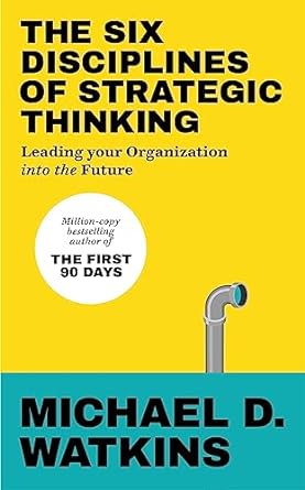 The Six Disciplines of Strategic Thinking: Leading Your Organization Into the Future