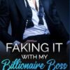 Faking It With My Billionaire Boss: A Forbidden Office Romance
