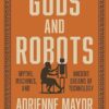 Gods and Robots: Myths, Machines, and Ancient Dreams of Technology