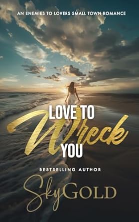 Love To Wreck You: An Enemies to Lovers Small Town Romance:...
