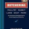 Butchering Poultry, Rabbit, Lamb, Goat, and Pork: The Comprehensive Photographic Guide to Humane Slaughtering and Butchering