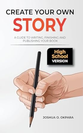Create Your Own Story: A Guide to Writing, Finishing and Publishing Your Book *High School Version*