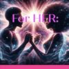 For HER: A collection of poems manifested in love and divine energy.