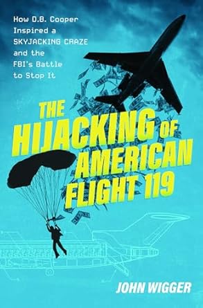 The Hijacking of American Flight 119 How D.B. Cooper Inspired a Skyjacking Craze: How D.B. Cooper Inspired a Skyjacking Craze and the FBI's Battle to Stop It