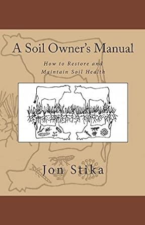 A Soil Owner's Manual: How to Restore and Maintain Soil Health