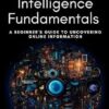 Open Source Intelligence Fundamentals: A Beginner's Guide to Uncovering Online Information