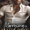 Marrying The Mafia Boss: An Enemies To Lovers Dark Mafia Romance.