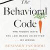 The Behavioral Code: The Hidden Ways the Law Makes Us Better or Worse