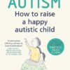 Autism: How to raise a happy autistic child