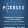 Focused: Understanding, Negotiating, and Maximizing Your Influence as a School Le