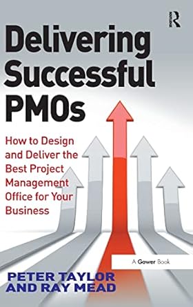 Delivering Successful PMOs: How to Design and Deliver the Best Project Management Office for your Business