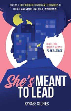 She's Meant to Lead: Challenge What It Means to Be a Leader - Discover 14 Leadership Styles and Techniques to Create an Empowering Work Environment