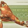Key Muscles of Yoga: Your Guide to Functional Anatomy in Yoga Vol 1