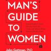 The Man's Guide To Women: Scientifically Proven Secrets from the Love Lab About What Women Really Want