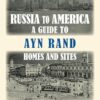 Russia to America: A Guide to Ayn Rand Homes and Sites