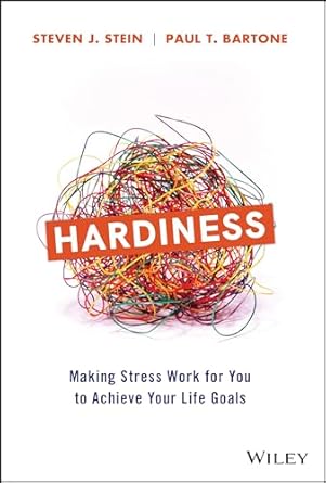 Hardiness: Making Stress Work for You to Achieve Your Life Goals