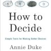 How to Decide: Simple Tools for Making Better Choices