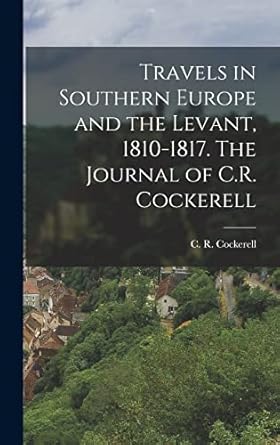 Travels in Southern Europe and the Levant, 1810-1817. The Journal of C.R. Cockerell