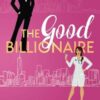 The Good Billionaire: A Grumpy Doctor Second Chance Romance