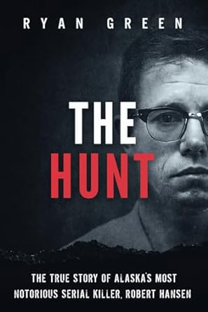 The Hunt: The True Story of Alaska's Most Notorious Serial Killer, Robert Hansen