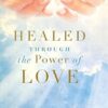 Healed through the Power of Love