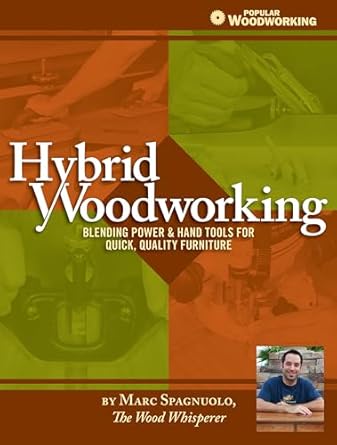 Hybrid Woodworking: Blending Power and Hand Tools for Quick, Quality Furniture: Blending Power & Hand Tools for Quick, Quality Furniture