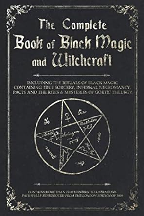 The Complete Book of Black Magic and Witchcraft: Including the rituals of Ceremonial Magic, Exorcism, True Sorcery and Infernal Necromancy
