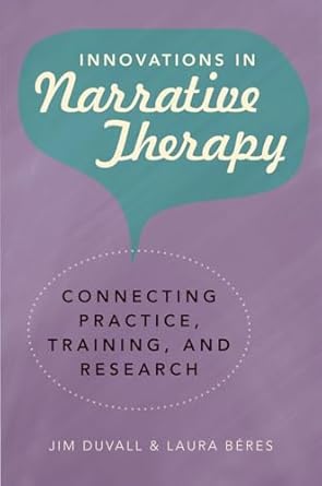 Innovations in Narrative Therapy: Connecting Practice, Training, and Research