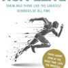 Run Elite: Train and Think Like the Greatest Distance Runners of All Time