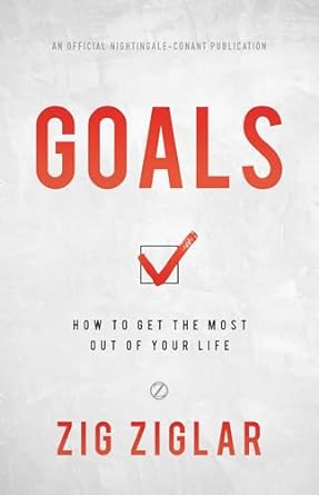 Goals: How to Get the Most out of Your Life