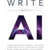 Write with AI: Conquer Writer’s Block, Unleash Your Creativity, and Write Your Book Using Artificial Intelligence