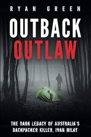 Outback Outlaw: The Dark Legacy of Australia’s Backpacker Killer, Ivan Milat