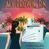 The Unsinkable Aly Brown, RN: A Girl in Every Port cruise ship mystery