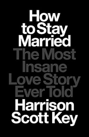 How to Stay Married: The Most Insane Love Story Ever Told