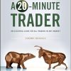 How to Be a 20-Minute Trader: An Essential Guide for All Traders in Any Market