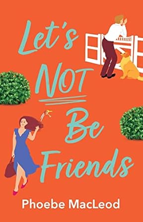 Let's Not Be Friends: The laugh-out-loud, feel-good romantic comedy from Phoebe MacLeod