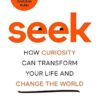 Seek: How Curiosity Can Transform Your Life and Change the World