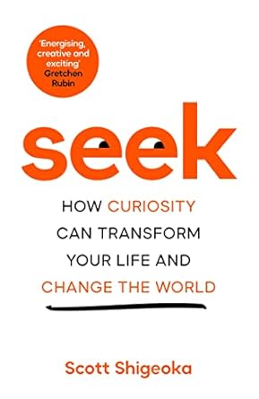 Seek: How Curiosity Can Transform Your Life and Change the World