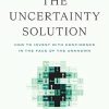 The Uncertainty Solution: How to Invest with Confidence in the Face of the Unknown