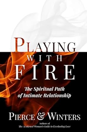 Playing With Fire: The Spiritual Path of Intimate Relationship