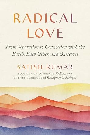 Radical Love: From Separation to Connection with the Earth, Each Other, and Ourselves
