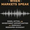 How to Listen When Markets Speak: Risks, Myths, and Investment Opportunities in a Radically Reshaped Economy
