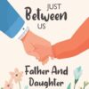 Just Between Us Father and Daughter Journal: Between Dad And Me Guided Journal - A Beautiful Fathers Day Gift From Daughter