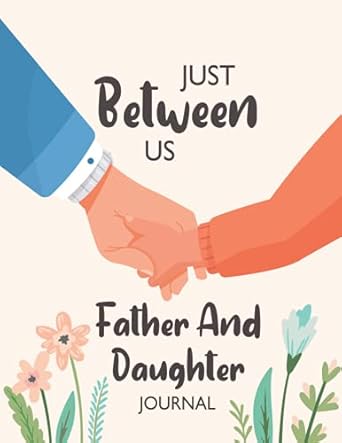 Just Between Us Father and Daughter Journal: Between Dad And Me Guided Journal - A Beautiful Fathers Day Gift From Daughter