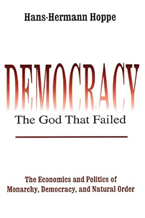 Democracy – The God That Failed: The Economics and Politics of Monarchy, Democracy and Natural Order