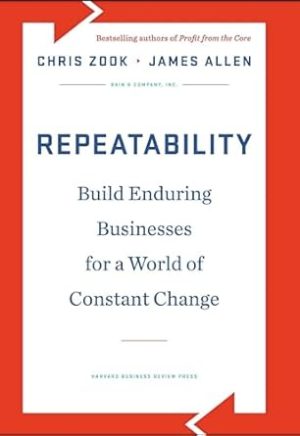 Repeatability: Build Enduring Businesses for a World of Constant Change