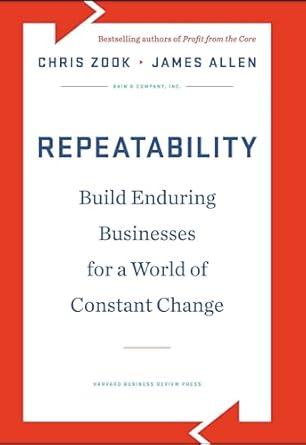 Repeatability: Build Enduring Businesses for a World of Constant Change