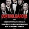Controligarchs: Exposing the Billionaire Class, their Secret Deals, and the Globalist Plot to Dominate Your Life